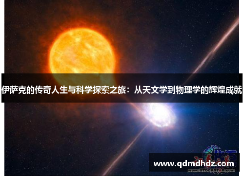 伊萨克的传奇人生与科学探索之旅：从天文学到物理学的辉煌成就